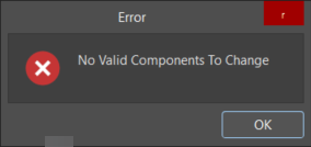 Altium error dialog stating “No Valid Components To Change,” with a red error icon and an OK button, indicating an action failed because no applicable components were found.